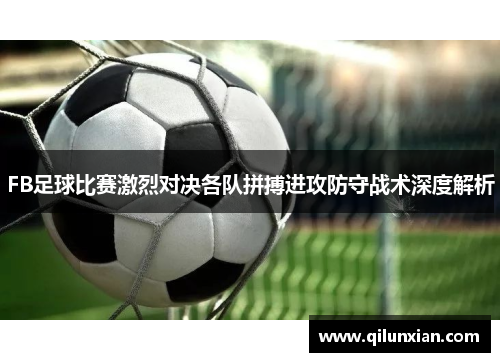 FB足球比赛激烈对决各队拼搏进攻防守战术深度解析