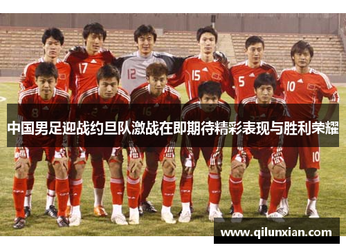 中国男足迎战约旦队激战在即期待精彩表现与胜利荣耀